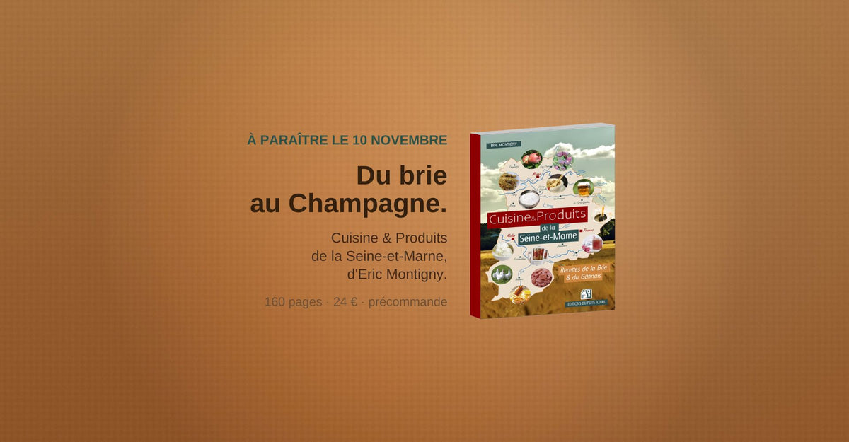 Cuisine & Produits de la Seine-et-Marne, recettes de la Brie et du Gâtinais par Eric Montigny, Éditions du Puits Fleuri