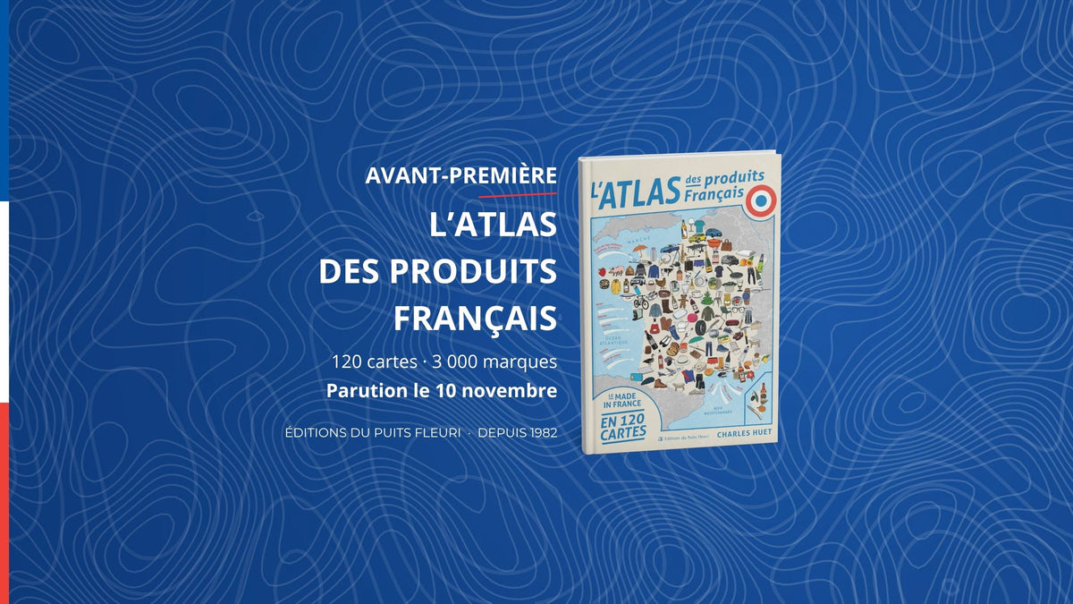 L'Atlas des produits français de Charles Huet, 120 cartes et 3 000 marques, parution le 10 novembre 2026, Éditions du Puits Fleuri
